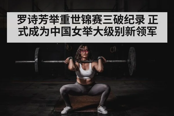 罗诗芳举重世锦赛三破纪录 正式成为中国女举大级别新领军